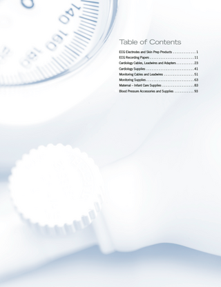 Table of Contents ECG Electrodes and Skin Prep Products... 1 ECG Recording Papers... 11 Cardiology Cables, Leadwires and Adapters... 23 Cardiology Supplies... 41 Monitoring Cables and Leadwires... 51 Monitoring Supplies... 63 Maternal – Infant Care Supplies... 83 Blood Pressure Accessories and Supplies... 93  