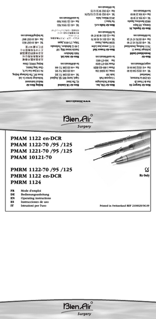 FR DE EN ES IT  Mode d’emploi Bedienungsanleitung Operating instructions Instrucciones de uso Istruzioni per l'uso  PMRM 1122-70 /95 /125 PMRM 1122 en-DCR PMRM 1124  Printed in Switzerland REF 2100029/06.09  Rx Only 0120  PMAM 1122 en-DCR PMAM 1122-70 /95 /125 PMAM 1221-70 /95 /125 PMAM 10121-70 www.bienair.com  Bien-Air Surgery SA Rue de l’Ouest 2b CH-2340 Le Noirmont, Switzerland Tél. +41 (0)32 344 64 40 Fax +41 (0)32 344 64 45 surgery@bienair.com Bien-Air Deutschland GmbH Jechtinger Strasse 11 79111 Freiburg, Deutschland Tel. +49 (0)761 45 57 40 Fax +49 (0)761 47 47 28 ba-d@bienair.com Bien-Air España, SA Entença, 169 Bajos 08029 Barcelona, España Tel. +34 934 25 30 40 Fax +34 934 23 98 60 ba-e@bienair.com  Bien-Air USA, Inc. Medical Technologies 5 Corporate Park Suite 160 Irvine, CA 92606 USA Phone 1-800-433-BIEN Phone 949-477-6050 Fax 949-477-6051 ba-usa@bienair.com Bien-Air France Sàrl 55-57, avenue Jean Lolive 93500 Pantin, France Tel. +33 (0)1 41 83 60 70 Fax +33 (0)1 48 96 07 40 ba-f@bienair.com  Bien-Air UK Limited 63, The Street Capel, Surrey RH5 5JZ, England Tel. +44 (0)1306 711 303 +44 (0)1306 712 505 Fax +44 (0)1306 711 444 ba-uk@bienair.com Bien-Air Asia Ltd. Nishi-Ikebukuro Daiichi-Seimei Bldg. 10F 2-40-12 Ikebukuro, Toshimaku Tokyo, 171-0014, Japan  Bien-Air Italia s.r.l. Via Vaina 3 20122 Milano, Italia Tel. +39 (02) 58 32 12 51/52/54 Fax +39 (02) 58 32 12 53 ba-i@bienair.com  Beijing Bien-Air Medical Instrument Technology Service Co. Ltd. Room 907, The Exchange Beijing, No 118 Jian Guo Lu Yi, Chao Yang District, Beijing 100022, China  Tel. +86 10 6567 0651 Fax +86 10 6567 8047 ba-beijing@bienair.com  Tel. +81 (3) 5954-7661 Fax +81 (3) 5954-7660 ba-asia@bienair.com  