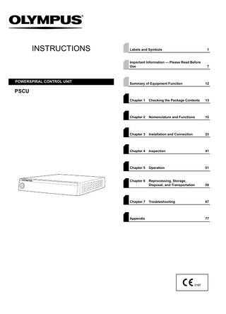 INSTRUCTIONS  POWERSPIRAL CONTROL UNIT  Labels and Symbols  1  Important Information - Please Read Before Use  7  Summary of Equipment Function  12  Chapter 1  Checking the Package Contents  13  Chapter 2  Nomenclature and Functions  15  Chapter 3  Installation and Connection  23  Chapter 4  Inspection  41  Chapter 5  Operation  51  Chapter 6  Reprocessing, Storage, Disposal, and Transportation  59  Troubleshooting  67  PSCU  Chapter 7  Appendix  77  