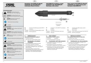 D Handstück CALCUSPLIT® Modell 27630038 mit CALCUSLPIT®Lithotripsie-Massiv-Sonden  E  ES  CALCUSPLIT® handpiece model 27630038 with CALCUSPLIT® lithotripsy solid probes  Pieza manual CALCUSPLIT® Modelo 27630038 con sonda maciza para litotripsia CALCUSPLIT®.  96136310DF  Symbolerläuterungen  33 22  Warnung: Nichtbeachtung kann Verletzungen oder Tod zur Folge haben.  11  1  27630038  Vorsicht: Nichtbeachtung kann zur Beschädigung oder Zerstörung des Produktes führen. Hinweis: Spezielle Informationen zur Bedienung des Instrumentes.  2  Gebrauchsanweisung befolgen  Hersteller Symbol description  33 22  Warning: Failure to observe may result in injury or even death. Caution: Failure to observe may result in damage to or even destruction of the product.  11  Note: Special information on the operation of the instrument. Read accompanying documents before use  Manufacturer Explicación de los símbolos  33 22  Cuidado: La inobservancia de este aviso podría conllevar lesiones o incluso la muerte. Advertencia: La inobservancia de este aviso podría conllevar deterioros o incluso la destrucción del producto.  11  Nota: Informaciones especiales para el manejo del instrumento.  27630035 1  Anschluss Druckluftausgang CALCUSPLIT®  2  Handstück  27632636  CALCUSLPIT®-Lithotripsie-Massiv-Sonde  27630035  Dämpfungselement  1  Artikelnummern  1   onnector for CALCUSPLIT® compressed C air outlet  1   onexión para salida de aire a presión C CALCUSPLIT®  2  Handpiece  2  Pieza manual  27632636  CALCUSPLIT® lithotripsy solid probe  27632636  Sonda maciza para litotripsia CALCUSPLIT®  27630035  Attenuator  27630035  Elemento amortiguador  1  Item numbers  1  Números de artículo  Diese Gebrauchsanleitung ist gültig für:  This instruction manual is valid for:  Este manual de instrucciones es válido para:  • 27630038 Handstück  • 27630038  • 27630038 Pieza manual  • CALCUSLPIT®-Lithotripsie-Massiv-Sonde  • CALCUSPLIT® lithotripsy solid probe  • Sonda maciza para litotripsia CALCUSPLIT®  2  2  2  Kombination mit anderen Produkten  • Die Lithotripsie-Massiv-Sonde wird mit dem CALCUSPLIT® Handstück verwendet. • Die Lithotripsie-Massiv-Sonde wird mit dem CALCUSPLIT® Handgriff mit dem CALCUSPLIT® Gerät verwendet. • Die Lithotripsie-Massiv-Sonde wird über entsprechendes endourologisches Instrumentarium (Cystoskop, Uretero-Renoskop/Ureteroskop, Nephroskop) in das Operationsfeld eingeführt.  Handpiece  Combination with other products  Combinación con otros productos  • The lithotripsy solid probe is used with the CALCUSPLIT® handpiece.  • La sonda maciza para litotripsia se emplea con la pieza manual CALCUSPLIT®.  • The lithotripsy solid probe is used with the CALCUSPLIT® handle and the CALCUSPLIT® device.  • La sonda maciza para litotripsia se emplea con la pieza manual CALCUSPLIT® con el aparato CALCUSPLIT®.  • The lithotripsy solid probe is introduced into the operating field via an appropriate endourological instrument (cystoscope, uretero-renoscope/ ureteroscope, nephroscope).  • La sonda maciza para litotripsia se introduce en el campo operatorio mediante el instrumental endourológico correspondiente (citoscopio, ureterorrenoscopio/ureteroscopio, nefroscopio).  Observar la documentación adjunta antes de usar el producto Fabricante  1  V 2.0.0 – 08/2012  