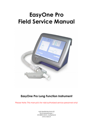 EasyOne Pro Field Service Manual  EasyOne Pro Lung Function Instrument Please Note: This manual is for ndd authorized service personnel only!  ndd Medizintechnik AG Technoparkstrasse 1 CH-8005 Zürich, Switzerland www.ndd.ch  