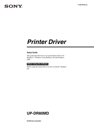 4-129-746-12 (1)  Printer Driver Setup Guide This guide describes how to set up the Printer Driver for Windows 7, Windows Vista,Windows XP, and Windows 2000. Before Using this Software  Before using the printer driver, be sure to read the “Readme” file.  UP-DR80MD © 2008 Sony Corporation  