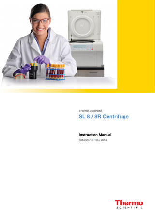 Table of Contents WEEE Compliance... 4 Preface... 7 Items Supplied... 7 Intended Use... 7 Precautions... 8 Preparation... 8 Hazardous Substances... 9 Operating... 9 Maintenance... 9  Symbols used on the centrifuge... 10 Symbols used in the manual... 10  Technical Specifications... 11 Technical Data... 11 SL 8... 11 SL 8R... 12  Directives, Standards and Guidelines... 13 Mains Supply... 14 Rotor Selection... 14  Transport and Set Up... 15 Before Setting Up... 15 Location... 15 Transporting... 15 Leveling... 16 Mains Connection... 16 Storage... 17 Shipping... 17  Control Panel... 19 SL 8... 19 SL 8R... 20  Operation... 21 Switching on the Centrifuge... 21 Open the Centrifuge Door... 21 Thermo Scientific  SL 8 / 8R Centrifuge | 5  