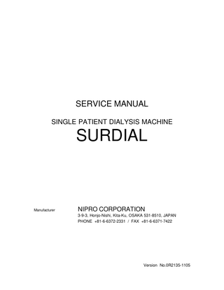 SERVICE MANUAL SINGLE PATIENT DIALYSIS MACHINE  SURDIAL  Manufacturer  NIPRO CORPORATION 3-9-3, Honjo-Nishi, Kita-Ku, OSAKA 531-8510, JAPAN PHONE +81-6-6372-2331 / FAX +81-6-6371-7422  Version No.0R2135-1105  