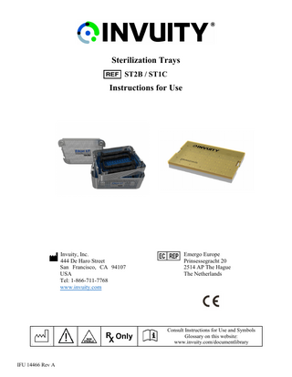 Sterilization Trays ST2B / ST1C  Instructions for Use  Invuity, Inc. 444 De Haro Street San Francisco, CA 94107 USA Tel: 1-866-711-7768 www.invuity.com  Emergo Europe Prinsessegracht 20 2514 AP The Hague The Netherlands  Consult Instructions for Use and Symbols Glossary on this website: www.invuity.com/documentlibrary  IFU 14466 Rev A  