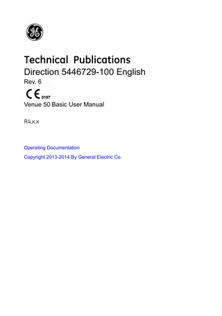 Revision History Reason for Change DATE (YYYY/MM/DD)  REV  REASON FOR CHANGE  Rev.1  2013/01/04  Initial Release  Rev.2  2013/05/21  Update UI and software functions  Rev.3  2013/09/17  Update UI and software functions  Rev.4  2013/12/12  Update UI and software functions  Rev.5  2014/01/13  Update UI  Rev.6  2014/03/13  Remove “NOTE: 10C-SC is not available in U.S.”  List of Effective Pages  SECTION NUMBER  REVISION NUMBER  SECTION NUMBER  REVISION NUMBER  Title Page  Rev. 6  Chapter 3  Rev. 6  Revision History  Rev. 6  Chapter 4  Rev. 6  Regulatory Requirements  Rev. 6  Chapter 5  Rev. 6  Table of Contents  Rev. 6  Chapter 6  Rev. 6  Chapter 1  Rev. 6  Index  Rev. 6  Chapter 2  Rev. 6  Please verify that you are using the latest revision of this document. Information pertaining to this document is maintained on MyWorkshop (GE electronic Product Data Management). If you need to know the latest revision, contact your distributor, local GE Sales Representative or in the USA call the GE Ultrasound Clinical Answer Center at 1 800 682 5327 or 1 262 524 5698.  Venue 50 – Basic User Manual Direction 5446729-100 English Rev. 6  i-1  
