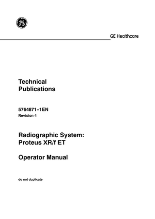 GE Healthcare  Proteus XR/f ET  REV 4  OM 5764871--1EN  TABLE OF CONTENTS  Section 1  2  Page INTRODUCTION...  9  1.1  General Features...  11  1.2  Product Identification...  13  1.3  Indications for Use...  14  1.4  Applied Parts...  15  SAFETY AND REGULATORY INFORMATION...  17  2.1  General...  17  2.2  Responsibilities...  20  2.3  Maximum Permissible Dose (MPD)...  21  2.4  Radiation Protection...  22  2.5  Monitoring of Personnel...  24  2.6  Safety Symbols...  25  2.7  Regulatory Information...  30  2.7.1  Certifications...  30  2.7.2  Environmental Statement on the Cycle of the Equipment or System  30  2.7.3  Mode of Operation...  30  2.7.4  Protection against Electric Shock Hazards...  31  2.7.5  Protection against Harmful Ingress of Water or Particulate Matter . . .  31  2.7.6  Protection against Hazards of Ignition of Flammable Mixtures...  31  2.7.7  Protection against Hazards from Unwanted or Excessive Radiation .  31  2.7.8  Designated Significant Zones of Occupancy...  32  2.7.9  Distribution of Stray Radiation...  35  2.8  Electromagnetic Compatibility (EMC)...  38  2.9  Quantitative Information...  46  2.9.1  Functional Tests Performed to Obtain the Quantitative Information . .  46  2.10 Deterministic Effects...  53  5  