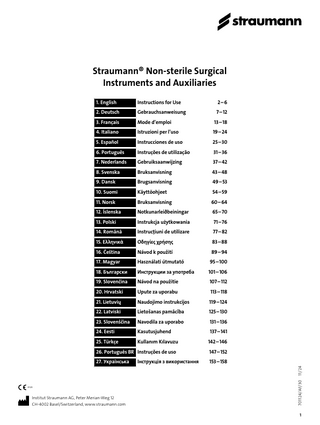Straumann® Non-sterile Surgical Instruments and Auxiliaries 1. English  Instructions for Use2 – 6  2. Deutsch  Gebrauchsanweisung7 – 12  3. Français  Mode d’emploi  13 – 18  4. Italiano  Istruzioni per l’uso  19 – 24  5. Español  Instrucciones de uso25 – 30  6. Português  Instruções de utilização  7. Nederlands  Gebruiksaanwijzing37 – 42  8. Svenska  Bruksanvisning43 – 48  9. Dansk  Brugsanvisning49 – 53  10. Suomi  Käyttöohjeet  11. Norsk  Bruksanvisning60 – 64  12. Íslenska  Notkunarleiðbeiningar65 – 70  13. Polski  Instrukcja użytkowania  71 – 76  14. Română  Instrucțiuni de utilizare  77 – 82  15. Ελληνικά  Οδηγίες χρήσης  83 – 88  16. Čeština  Návod k použití  89 – 94  17. Magyar  Használati útmutató  95 – 100  18. Български  Инструкции за употреба  101 – 106  19. Slovenčina  Návod na použitie  107 – 112  20. Hrvatski  Upute za uporabu  113 – 118  21. Lietuvių  Naudojimo instrukcijos  119 – 124  22. Latviski  Lietošanas pamācība  125 – 130  23. Slovenščina  Navodila za uporabo  131 – 136  24. Eesti  Kasutusjuhend137 – 141  25. Türkçe  Kullanım Kılavuzu  142 – 146  26. Português BR Instruções de uso  147 – 152  27. Українська  153 – 158  54 – 59  0123  Institut ­Straumann AG, Peter Merian-Weg 12 CH-4002 Basel/Switzerland, www.­straumann.com  701124/AF/30  11/24  Інструкція з використання  31 – 36  1  