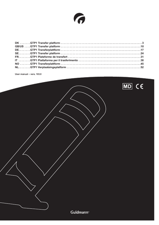 DK . . . . . . . GTP1 Transfer platform . . . . . . . . . . . . . . . . . . . . . . . . . . . . . . . . . . . . . . . . . . . . . . . . . . . . . . . 3 GB/US . . . . GTP1 Transfer platform . . . . . . . . . . . . . . . . . . . . . . . . . . . . . . . . . . . . . . . . . . . . . . . . . . . . . . 10 DE . . . . . . . GTP1 Transferplattform. . . . . . . . . . . . . . . . . . . . . . . . . . . . . . . . . . . . . . . . . . . . . . . . . . . . . . 17 SE . . . . . . . GTP1 Transfer platform . . . . . . . . . . . . . . . . . . . . . . . . . . . . . . . . . . . . . . . . . . . . . . . . . . . . . . 24 FR . . . . . . . GTP1 Plateforme de transfert . . . . . . . . . . . . . . . . . . . . . . . . . . . . . . . . . . . . . . . . . . . . . . . . . 31 IT . . . . . . . . GTP1 Piattaforma per il trasferimento . . . . . . . . . . . . . . . . . . . . . . . . . . . . . . . . . . . . . . . . . . 38 NO . . . . . . . GTP1 Transferplattform. . . . . . . . . . . . . . . . . . . . . . . . . . . . . . . . . . . . . . . . . . . . . . . . . . . . . . 45 NL . . . . . . . GTP1 Verplaatsingsplatform. . . . . . . . . . . . . . . . . . . . . . . . . . . . . . . . . . . . . . . . . . . . . . . . . . 52 User manual – vers. 103.0  