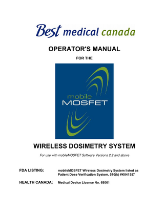 OPERATOR'S MANUAL FOR THE  WIRELESS DOSIMETRY SYSTEM For use with mobileMOSFET Software Versions 2.2 and above  FDA LISTING:  mobileMOSFET Wireless Dosimetry System listed as Patient Dose Verification System, 510(k) #K041557  HEALTH CANADA:  Medical Device License No. 68061  