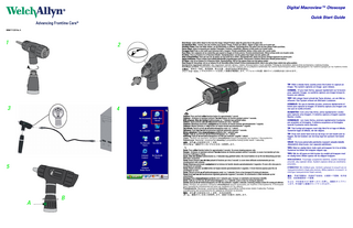 Digital Macroview™ Otoscope Quick Start Guide MM# 711220 Ver. A  1  2  Free Focus: rotate either wheel to fine-tune the image. Default Position: align the green line to the green dot. Focalisation libre : tourner l’une des molettes pour ajuster l’image. Position par défaut : aligner la ligne verte sur le point vert. Flexibler Fokus: Eines der Räder drehen, um die Bildschärfe zu erhöhen. Standardposition: Die grüne Linie mit dem grünen Punkt ausrichten. Fuoco libero: girare la manopola per regolare l’immagine. Posizione predefinita: allineare la linea verde con il punto verde. Focagem livre: Rode os dois anéis para sintonizar bem a imagem. Posição predefinida: alinhar a linha verde com o ponto verde. Foco libre: Gire cualquiera de las ruedecillas para ajustar la imagen en forma precisa. Posición predeterminada: Alinee la línea verde con el punto verde. Fri fokus: Drej et af hjulene for at finjustere billedet. Standardposition: Lad den grønne linje flugte med den grønne prik. Vrije scherpstelling: draai aan een van de wielen om het beeld bij te stellen. Standaardpositie: plaats het groene streepje tegenover de groene punt. Vapaa tarkennus: kuvaa voidaan hienosäätää kääntämällä jompaakumpaa pyörää. Oletusasento: kohdista vihreä viiva vihreän pisteen kanssa. Fri fokus: roter ett av hjulene for å finjustere bildet. Standardstiling: Still inn den grønne linjen mot det grønne punket. Free Focus (fri fokusering): vrid en av rattarna för att fininställa bilden.Default Position (standardposition): rikta in den gröna linjen relativt den gröna punkten. Swobodna regulacja ostrości: aby regulować ostrość obrazu, należy obracać jedno z tych pokręteł. Położenie domyślne: zielona linia wyrównana z zieloną kropką. Ελεύθερη εστίαση: περιστρέψτε οποιονδήποτε από τους δύο τροχούς για να ρυθμίσετε κατάλληλα την εικόνα.Προεπιλεγμένη θέση: ευθυγραμμίστε την πράσινη γραμμή με την πράσινη τελεία. 无焦点： 旋转任一转轮，微调图像。默认位置： 将绿色直线对准绿色圆点。 フ リ ー フ ォ ー カ ス : いずれかのホ イ ール を回 し て画像 を微調整 し ます。 デ フ ォル ト の位置 : 緑の ラ イ ン を緑色の点に合わせます。  TIP: With a steady hand, quickly press the button to capture an image. The system captures an image upon release. CONSEIL : D'une main ferme, appuyer rapidement sur le bouton pour capturer l'image. Le système capture une image lorsque le bouton est relâché. TIPP: Mit ruhiger Hand schnell die Taste drücken, um ein Bild zu erfassen. Das System erfasst ein Bild beim Loslassen.  3  CONSEJO: Sin que le tiemble el pulso, presione rápidamente el botón para capturar la imagen. El sistema captura una imagen una vez que se suelta el botón.  4 : Capture: Press and hold either function button for approximately 1 second. Capturer : Actionner et maintenir enfoncé l'un des boutons de fonction pendant environ 1 seconde. Bild erfassen: Eine der beiden Funktionstasten ca. 1 Sekunde lang gedrückt halten. Cattura: Tenere premuto uno dei due pulsanti funzione per circa 1 secondo. Capturar: Mantenga presionado cualquiera de los botones de función durante aproximadamente 1 segundo. Capturar: Manter premidos os dois botões de função durante aproximadamente 1 segundo. Tag billede: Tryk på og hold en af funktionsknapperne nede i ca. 1 sekund. Opnemen: Houd een van de functietoetsen ingedrukt gedurende ongeveer 1 seconde. Kuvan ottaminen: Paina jompaakumpaa painiketta noin 1 sekunnin ajan. Fangst: Trykk på, og hold inne en av funksjonsknappene i ca. 1 sekund. Inläsning: Tryck på en av funktionsknapparna och håll den nedtryckt i ungefär 1 sekund. Λήψη: Πατήστε και κρατήστε πατημένο οποιοδήποτε κουμπί λειτουργίας για περίπου 1 δευτερόλεπτο. Rejestracja: Nacisnąć i przytrzymać dowolny z przycisków funkcji przez około 1 sekundę. 捕获：按住任一 功能按钮大约 1 秒钟。 キ ャ プ チ ャ : 機能ボ タ ン のいずれかを 約 1 秒間押 し ます。 Zoom: Press either function button for approximately 2 seconds. On-screen viewing purposes only. Zoomer : Actionner et maintenir enfoncé l'un des boutons de fonction pendant environ 2 secondes. Le zoom n’est destiné qu’à des fonctions d’affichage à l’écran. Zoom: Eine der beiden Funktionstasten ca. 2 Sekunden lang gedrückt halten. Die Zoom-Funktion ist nur für die Betrachtung auf dem Bildschirm vorgesehen. Zoom:Tenere premuto uno dei due pulsanti di funzione per circa 2 secondi. Lo zoom viene utilizzato esclusivamente per una visualizzazione sullo schermo. Zoom: Mantenga presionado cualquiera de los botones de función durante aproximadamente 2 segundos. El zoom sólo sirve para la visualización en pantalla. Zoom: Manter premidos os dois botões de função durante aproximadamente 2 segundos. O Zoom funciona apenas para fins de visualização no ecrã. Zoom: Tryk på og hold en af funktionsknapperne nede i ca. 2 sekunder. Zoom er kun beregnet til visning på skærmen. Zoom:Houd een van de functietoetsen ingedrukt gedurende ongeveer 2 seconden. De zoomfunctie is enkel werkzaam op het schermbeeld. Zoomaus:Paina jompaakumpaa painiketta noin 2 sekunnin ajan. Zoomaus on tarkoitettu vain katseluun näytöllä. Zoom: Trykk på, og hold inne en av funksjonsknappene i ca. 2 sekunder. Zoom er bare for visning på skjermen. Zooma:Tryck på en av funktionsknapparna och håll den nedtryckt i ungefär 2 sekunder. Zoomning används endast för visning på skärmen. Ζουμ: Πατήστε και κρατήστε πατημένο οποιοδήποτε κουμπί λειτουργίας για περίπου 2 δευτερόλεπτα. Η λειτουργία ζουμ προορίζεται αποκλειστικά και μόνο για προβολή επί της οθόνης. Powiększenie: Nacisnąć i przytrzymać dowolny z przycisków funkcji przez około 2 sekundy. Funkcja powiększania jest przeznaczona do oglądania obrazów na ekranie. 缩放：按住任一 功能按钮大约 2 秒钟。 仅供在线查看。 ズーム : 機能ボ タ ン を約 2 秒間押 し ます。 画面での表示に使用 し ます。  5  A  B  SUGESTÃO: Com uma mão firme, prima rapidamente o botão para capturar uma imagem. O sistema captura a imagem quando libertar o botão. CONSIGLIO: con mano ferma, premere rapidamente il pulsante per acquisire un'immagine. Il sistema acquisisce un'immagine quando il pulsante viene rilasciato. TIP: Tryk hurtigt på knappen med rolig hånd for at tage et billede. Systemet tager et billede, når der slippes. TIP: Druk met vaste hand snel op de knop om een beeld vast te leggen. Bij het loslaten van de knop legt het systeem het beeld vast. VIHJE: Ota kuva painamalla painiketta nopeasti vakaalla kädellä. Järjestelmä ottaa kuvan, kun vapautat painikkeen. TIPS: Med en stødig hånd, trykk raskt på knappen for å ta et bilde. Systemet tar bildet når knappen slippes opp. TIPS: När du vill spara en bild trycker du snabbt på knappen med en stadig hand. Bilden sparas när du släpper knappen. WSKAZÓWKA: Trzymając urządzenie stabilnie, szybko nacisnąć przycisk, aby zapisać obraz. System zapisze obraz po zwolnieniu przycisku. ΣΥΜΒΟΥΛΗ: Με σταθερό χέρι, πατήστε γρήγορα το κουμπί για να πραγματοποιήσετε λήψη μίας εικόνας. Μόλις αφήσετε το κουμπί το σύστημα πραγματοποιεί λήψη εικόνας. 提示： 手部不要颤动，快速按下该按钮，以捕获一个图像。松开按 钮后，系统便捕获到一个图像。 ヒ ン ト : 手 を 安定 さ せ て 素早 く ボ タ ン を 押 し 、 画像 を キ ャ プ チ ャ し ま す。 手 を 離す と 画像が キ ャ プ チ ャ さ れ ま す。  