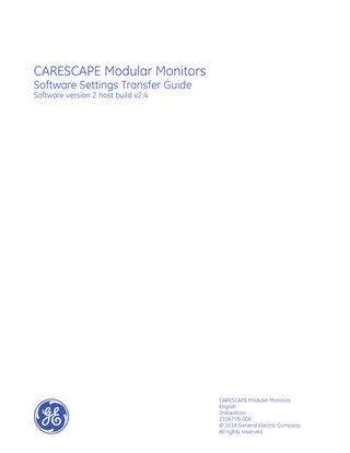 CARESCAPE Modular Monitors Software Settings Transfer Guide Software version 2 host build v2.4  CARESCAPE Modular Monitors English 2nd edition 2106778-006 © 2018 General Electric Company. All rights reserved.  