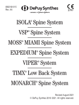 0902-90-015 Rev. AA 2797 ISOLA® Spine System VSP® Spine System MOSS® MIAMI Spine System EXPEDIUM® Spine System VIPER® System TIMX® Low Back System MONARCH® Spine System Revised August 2021 © DePuy Synthes 2016–2021. All rights reserved.
