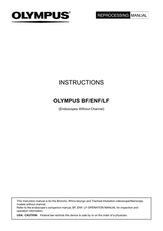 INSTRUCTIONS OLYMPUS BF/ENF/LF (Endoscopes Without Channel)  This instruction manual is for the Broncho, Rhino-laryngo and Tracheal Intubation videoscope/fiberscope models without channel. Refer to the endoscope’s companion manual, BF, ENF, LF OPERATION MANUAL for inspection and operation information. USA: CAUTION: Federal law restricts this device to sale by or on the order of a physician.  