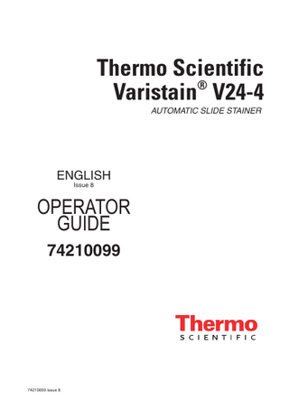 Table of Contents WELCOME... 4 SAFETY ... 4  QUICK PROGRAMMING GUIDE... 7 INSTALLATION AND SETTING UP... 9 2.1 2.2 2.3 2.4  INTRODUCTION ... 9 PRE-INSTALLATION ADVICE... 10 SET-UP... 12 INSTALLING THE VARISTAIN 24-4... 14  OPERATING THE VARISTAIN 24-4... 19 3.1 3.2 3.3  INSTRUMENT CONTROLS, FUNCTIONS AND FACILITIES... 19 OUTLINE OF OPERATION... 25 PROGRAMMING THE VARISTAIN 24-4 ... 27  CLEANING AND MAINTENANCE... 41 4.1 4.2 4.3  CLEANING THE VARISTAIN 24-4... 41 CARE OF THE PLASTIC STAINING AND WASH TROUGHS ... 42 LUBRICATION... 42  SPECIFICATIONS... 43 5.1 5.2 5.3 5.4  TECHNICAL DATA... 43 PARTS LIST... 44 OTHER INSTRUMENTS IN THE VARISTAIN® PRODUCT RANGE... 45 WORKSHEET ... 46  APPENDIX A APPROVED REAGENT LIST ... 47 A.1 A.2  INTRODUCTION ... 47 REAGENTS... 47  PRODUCT RETURN SAFETY DECLARATION... 48 WARRANTY STATEMENT... 49 Index... 51  74210099 Issue 8  3  