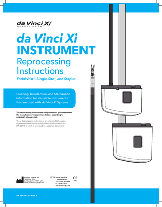 Table of Contents (continued) Dirty Side, Manual Cleaning... 51 Remove Accessories 53 Check Indicator 54 Prepare Solution 55 Prime 56 Soak 59 Flush 60 Spray 64 Brush 65 Rinse 66 Ultrasonic Cleaning 67 Flush 71 Final Rinse 75 Inspect 75 Thermal Disinfection 76 Transfer 76 Clean Side... 77 Dry 79 Final Inspection 80 Lubricate 82 Sterilization Warnings, Cautions, and Notes 83 Pack 84 Sterilization Process Parameters 85 Wrap or Prepare 86 Sterilize 87 Store 87  DA VINCI XI ENDOWRIST STAPLERS  89  Stapler Overview Stapler Automated Process Overview Stapler Manual Process Overview  91 92 93  Operating Room (OR)... 95 Remove Accessories 97 Wipe 98 Prime and Wet 99 Chemical Pre-Disinfection 100 Transport 101  4  Reprocessing Manual for da Vinci Xi EndoWrist and Single-Site Instruments  