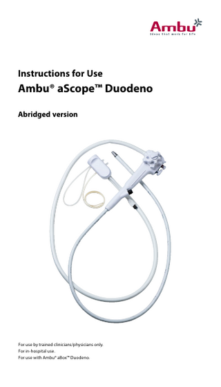 Instructions for Use  Ambu® aScope™ Duodeno Abridged version  For use by trained clinicians/physicians only. For in-hospital use. For use with Ambu® aBox™ Duodeno.  