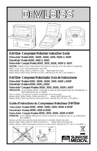 DeVilbiss® Compressor/Nebulizer Instruction Guide Pulmo-Aide® Models 5650C, 5650D, 5650H, 5650I, 5650K & 5650P PulmoMate® Models 4650D, 4650I & 46502 Pulmo-Aide® Compact Models 3655D, 3655I, 3655K, 3655P & 3655T CAUTION– Federal (U.S.A.) law restricts this device to sale by, or on the order of a physician. Made in U.S.A. of U.S. and imported parts. Latex Free. Models 4650D, 46502, 5650D, & 5650H UL Listed. Model 5650C CSA Listed. Models 3655D & 3655T Entela Certified to UL1431, CAN/CSA C22.2 No. 601.1 and IEC60601-1.  DeVilbiss® Compresor/Nebulizador Guía de Instrucciones Pulmo-Aide® Modelos 5650C, 5650D, 5650H, 5650I, 5650K y 5650P PulmoMate® Modelos 4650D, 4650I y 46502 Pulmo-Aide® Compacto Modelos 3655D, 3655I, 3655K, 3655P y 3655T PRECAUCION– La ley federal (EE.UU.) restringe la venta de este aparato para ser realizada por, o bajo prescripción de, un médico. Hecho en EE.UU. con partes de los EE.UU e importadas. No Contiene Látex. Modelos 4650D, 46502, 5650D y 5650H Calificado U.L. Modelo 5650C Calificado CSA Modelos 3655D y 3655T Certificación Entela para UL1431, CAN/CSA C22.2 Nº 601.1, e IEC 60601-1.  Guide d’Instructions du Compresseur/Nébuliseur DeVilbiss® Pulmo-Aide® Modèles 5650C, 5650D, 5650H, 5650I, 5650K et 5650P PulmoMate® Modèles 4650D, 4650I et 46502 Pulmo-Aide® Compact Modèles 3655D, 3655I, 3655K, 3655P et 3655T ATTENTION– La loi fédérale (États-Unis) limite la vente de ce dispositif par ou sur ordonnance d’un médecin. Fabriqué aux États-Unis avec des pièces américaines et importées. Garanti sans Latex. Modèles 4650D, 46502, 5650D et 5650H Homologué U.L. Modèle 5650C Homologué CSA Modèles 3655D et 3655T Homologation Entela aux normes UL1431, CAN/CSA C22.2 N° 601.1 et IEC 60601-1  