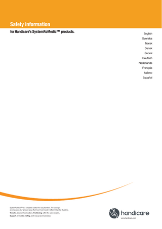 Safety information for Handicare’s SystemRoMedic™ products.  English Svenska Norsk Dansk Suomi Deutsch Nederlands Français Italiano Español  SystemRoMedicTM is a complete solution for easy transfers. The concept encompasses four product areas that meet most needs in different transfer situations. Transfer, between two locations. Positioning, within the same location. Support, for mobility. Lifting, both manual and mechanical.  www.handicare.com  