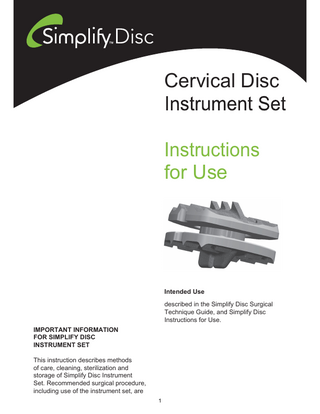 Cervical Disc Instructions for Use  Intended Use described in the Simplify Disc Surgical Technique Guide, and Simplify Disc Instructions for Use. IMPORTANT INFORMATION FOR SIMPLIFY DISC INSTRUMENT SET This instruction describes methods of care, cleaning, sterilization and storage of Simplify Disc Instrument Set. Recommended surgical procedure, including use of the instrument set, are 1  