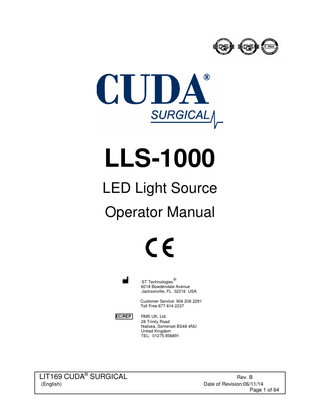 TABLE OF CONTENTS 1.  INTRODUCTION 1.1 INDICATIONS FOR USE  2.  WARNINGS  3.  SPECIFICATIONS  4.  OPERATING ELEMENTS, SYMBOLS AND FUNCTIONS 4.1 FRONT PANEL 4.2 REAR PANEL 4.3 BOTTOM PANEL  5.  INSTALLATION 5.1 SETTING UP LIGHT SOURCE 5.2 CONNECTING LIGHT CABLE  6.  OPERATION 6.1 POWERING UP LIGHT SOURCE 6.2 LIGHT BRIGHTNESS CONTROL  7.  CLEANING  8.  DISINFECTION 8.1 DISINFECTING UNIT  9.  SERVICING & REPAIR 9.1 FUSE REPLACEMENT  10.  END OF PRODUCT LIFE  11.  TROUBLESHOOTING  12.  CHART OF MEDICAL DEVICE SYMBOLS USED  13.  CHART OF ELECTRICAL SYMBOLS USED  LIT169 CUDA® SURGICAL (English)  Rev. B Date of Revision:06/11/14 Page 2 of 64  