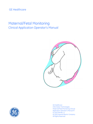 GE Healthcare  Maternal/Fetal Monitoring Clinical Application Operator’s Manual  GE Healthcare Information Technologies Maternal/Fetal Monitoring Clinical Application Operator’s Manual P/ N 15457AA Rev. G © 2020 General Electric Company All Rights Reserved  