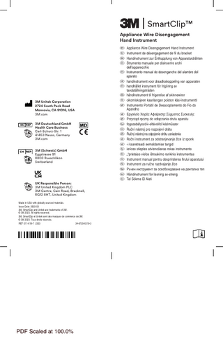 SmartClip™ Appliance Wire Disengagement Hand Instrument  3M Unitek Corporation 2724 South Peck Road Monrovia, CA 91016, USA 3M.com 3M Deutschland GmbH Health Care Business Carl-Schurz-Str. 1 41453 Neuss, Germany 3M.com 3M (Schweiz) GmbH Eggstrasse 91 8803 Rueschlikon Switzerland  UK Responsible Person: 3M United Kingdom PLC 3M Centre, Cain Road, Bracknell, RG12 8HT, United Kingdom Made in USA with globally sourced materials. Issue Date: 2023-03 3M, SmartClip and Unitek are trademarks of 3M. © 3M 2023. All rights reserved. 3M, SmartClip et Unitek sont des marques de commerce de 3M. © 3M 2023. Tous droits réservés. REF 011-618-7 2303 34-8729-6319-3  PDF Scaled at 100.0%  AAppliance Wire Disengagement Hand Instrument BInstrument de désengagement de fil du bracket CHandinstrument zur Entkupplung von Apparaturdrähten DStrumento manuale per disinserire archi dell’apparecchio EInstrumento manual de desenganche del alambre del aparato Fhandinstrument voor draadloskoppeling van apparaten Ghandhållet instrument för frigöring av tandställningstråden Hhåndinstrument til frigørelse af skinnewirer Joikomiskojeen kaarilangan poiston käsi-instrumentti KInstrumento Portátil de Desacoplamento do Fio do Aparelho LΕργαλείο Χειρός Αφαίρεσης Σύρματος Συσκευής MPrzyrząd ręczny do odłączania drutu aparatu Nfogszabályozóív-eltávolító kéziműszer ORuční nástroj pro rozpojení drátu PRučný nástroj na odpojenie drôtu zariadenia QRočni instrument za odstranjevanje žice iz sponk R-i kaaretraadi eemaldamise tangid Sierīces stieples atvienošanas rokas instruments T„“prietaiso vielos ištraukimo rankinis instrumentas UInstrument manual pentru desprinderea firului aparatului XInstrument za ručno razdvajanje žice YРъчен инструмент за освобождаване на дентална тел IHåndinstrument for løsning av-streng !Tel Sökme El Aleti  