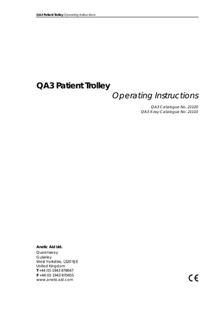 QA3 Patient Trolley Operating Instructions  QA3 Patient Trolley  Operating Instructions QA3 Catalogue No. 21120 QA3 X-ray Catalogue No. 21110  Anetic Aid Ltd. Queensway Guiseley West Yorkshire, LS20 9JE United Kingdom T +44 (0) 1943 878647 F +44 (0) 1943 870455 www.aneticaid.com  