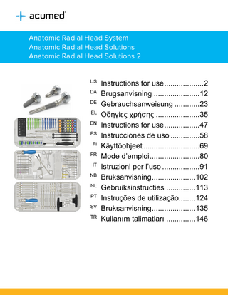 Anatomic Radial Head System Anatomic Radial Head Solutions Anatomic Radial Head Solutions 2 Instructions for use ... 2 DA Brugsanvisning ... 12 DE Gebrauchsanweisung ... 23 EL Οδηγίες χρήσης ... 35 EN Instructions for use ... 47 ES Instrucciones de uso ... 58 FI Käyttöohjeet ... 69 FR Mode d’emploi ... 80 IT Istruzioni per l’uso ... 91 NB Bruksanvisning ... 102 NL Gebruiksinstructies ... 113 PT Instruções de utilização... 124 SV Bruksanvisning ... 135 TR Kullanım talimatları ... 146 US  