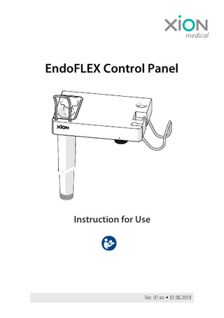 EndoFLEX Control Panel  Table of Contents  Table of Contents 1  Directions for Using the Manual ... 5  2  Graphic Symbols Used... 6  3  Intended Purpose ... 7  4  5  6  3.1  Intended use... 7  3.2  Intended user... 7  Safety Instructions... 8 4.1  General... 8  4.2  Persons... 8  4.3  Before using the product... 8  4.4  Product application... 8  4.5  Repair work... 9  4.6  Cleaning and Reprocessing ... 9 4.6.1  EndoFLEX Control Panel ... 9  4.6.2  EndoFLEX receptacle... 9  Product Description ... 10 5.1  Scope of delivery... 11  5.2  Device components ... 12  5.3  Technical Data ... 14  5.4  Combination with other medical devices... 15  5.5  Potential equalization ... 15  Wiring of EndoFLEX system ... 16 6.1  Wiring of EndoFLEX Control Panel with XION Panel PC... 16  Ver. 01 en • 07.06.2019  3  