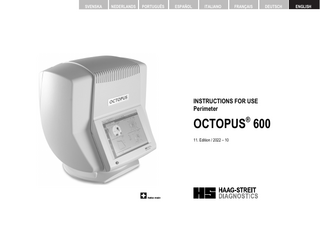 SVENSKA  NEDERLANDS  PORTUGUÊS  ESPAÑOL  ITALIANO  FRANÇAIS  DEUTSCH  ENGLISH  INSTRUCTIONS FOR USE Perimeter  OCTOPUS¨ 600 11. Edition / 2022 – 10  © HAAG‑STREIT AG, 3098 Koeniz, Switzerland - HS-Doc. no. 1500.7220367-04110 – 2022 – 10  1  