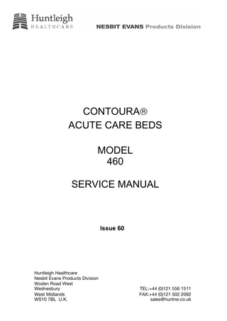 CONTOURAâ ACUTE CARE BEDS MODEL 460 SERVICE MANUAL  Issue 60  Huntleigh Healthcare Nesbit Evans Products Division Woden Road West Wednesbury West Midlands WS10 7BL U.K.  TEL:+44 (0)121 556 1511 FAX:+44 (0)121 502 2092 sales@huntne.co.uk  