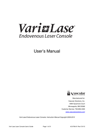 Table of Contents Table of Contents ... 2 Caution ... 3 Introduction... 4 Intended Use ... 5 Clinical Procedure ... 6 Installation and User Obligations ... 6 Important Safety Information ... 7 Labels and Symbols ... 9 Description of Operating Console ... 11 Operation... 13 Output Power Verification ... 15 Definition and Retrieval of Treatment Parameter Sets ... 16 Remote Interlocking ... 17 Connection and Release of Foot Switch... 18 System Setup and Status Display Controls ... 19 Service/Adjustment Functions... 20 Cleaning and Maintenance ... 22 Power Connection and Replacement of Fuses ... 23 Trouble Shooting ... 23 Warnings and Stop Codes... 24 Protective Eye Wear ... 25 Service ... 26 Storing and Transportation ... 26 Technical Specifications for the Vari-Lase laser console... 26 Guidance and manufacturer’s declaration – EMC topics ... 28 Appendix A... 31  Vari-Lase Laser Console User’s Guide  Page 2 of 31  42-0706-01 Rev D 9/12  