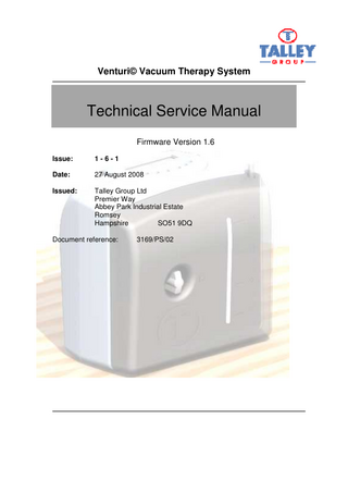 Venturi© Vacuum Therapy System  Technical Service Manual Firmware Version 1.6 Issue:  1-6-1  Date:  27 August 2008  Issued:  Talley Group Ltd Premier Way Abbey Park Industrial Estate Romsey Hampshire SO51 9DQ  Document reference:  3169/PS/02  