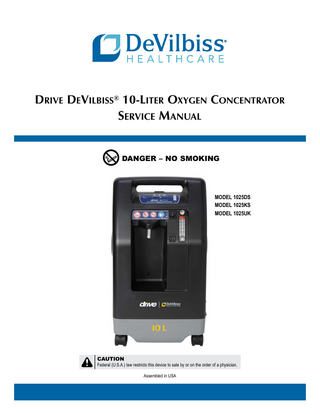 Drive DeVilbiss® 10-Liter Oxygen Concentrator Service Manual  DANGER – NO SMOKING  MODEL 1025DS MODEL 1025KS MODEL 1025UK  CAUTION  Federal (U.S.A.) law restricts this device to sale by or on the order of a physician. Assembled in USA  