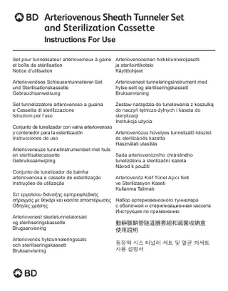 Arteriovenous Sheath Tunneler Set and Sterilization Cassette Instructions For Use Set pour tunnélisateur artérioveineux à gaine Arteriovenoosinen holkkitunneloijasetti et boîte de stérilisation ja sterilointikotelo Notice d’utilisation Käyttöohjeet Arteriovenöses Schleusentunnelierer-Set und Sterilisationskassette Gebrauchsanweisung  Arteriovenøst tunneleringsinstrument med hylse-sett og steriliseringskassett Bruksanvisning  Set tunnelizzatore arterovenoso a guaina e Cassetta di sterilizzazione Istruzioni per l’uso  Zestaw narzędzia do tunelowania z koszulką do naczyń tętniczo-żylnych i kaseta do sterylizacji Instrukcja użycia  Conjunto de tunelizador con vaina arteriovenoso y contenedor para la esterilización Arteriovenózus hüvelyes tunnelizáló készlet Instrucciones de uso és sterilizációs kazetta Használati utasítás Arterioveneuze tunnelinstrumentset met huls en sterilisatiecassette Sada arteriovenózního chráněného Gebruiksaanwijzing tunelizátoru a sterilizační kazeta Návod k použití Conjunto de tunelizador de bainha arteriovenosa e cassete de esterilização Arteriovenöz Kılıf Tünel Açıcı Seti Instruções de utilização ve Sterilizasyon Kaseti Kullanma Talimatı Σετ εργαλείου διάνοιξης αρτηριοφλεβικής σήραγγας με θηκάρι και κασέτα αποστείρωσης Набор артериовенозного туннелера Οδηγίες χρήσης с оболочкой и стерилизационная кассета Инструкция по применению Arteriovenøst skedetunnelatorsæt og steriliseringskassette 動靜脈鞘管隧道器套組和滅菌收納盒 Brugsanvisning 使用說明 Arteriovenös hylstunneleringssats och steriliseringskassett Bruksanvisning  동정맥 시스 터널러 세트 및 멸균 카세트 사용 설명서  