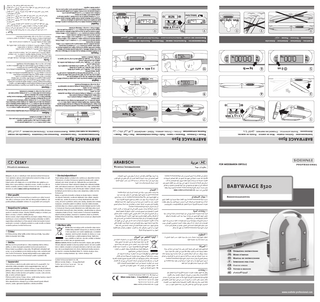 www.soehnle-professional.com Wilhelm-Soehnle-Straße 2 · D-71540 Murrhardt  AE GB FR ES IT GR CZ  Istruzioni per l’uso Manual de instrucciones Mode d’emploi Operating instructions  Bedienungsanleitung  BABYWAAGE 8320 Wichtige Informationen  AE  FÜR MESSBAREN ERFOLG  BABYWAAGE 8320  ARABISCH  BABYWAAGE 8320  Inbetriebnahme · Getting started · Mise en service · Puesta en marcha · · Attivazione ·  1  BABYWAAGE 8320  Wiegen + Zuwiegen · Weighing + taring · Pesée + Pesage supplémentaire · Peso + Tara · Pesare + · · Pesatura supplementare ·  2  7  CZ Benutzerkalibrierung · User calibration · Etalonnage par l’utilisateur · Calibración del usuario Calibratura da parte dell’utente · · ·  • Volver a pulsar el botón «O/T», en la pantalla aparecerá «1000»; cargar la balanza con otros 5 kg. y esperar durante 2 segundos. • Volver a pulsar el botón «O/T», en la pantalla aparecerá el peso para 10 kg: «10.00 kg». La calibración ha finalizado.  8  ■ Italiano  ■ Deutsch  3  9  4  Bei Abweichungen aufgrund der Verwendung außerhalb Deutschlands auf unterschied­ lichen Längen- und Breitengraden kann die Waage vom Benutzer kalibriert werden. • Waage einschalten. Taste »kg/lb« drücken und halten, zusätzl. Taste »O/T« drücken und beide ca. 5 sec. gedrückt halten bis Anzeige »CCC« erscheint. Beide Tasten loslassen. • Taste »O/T« 2mal bestätigen, im Display erscheint »2 CCC«. • Taste »kb/lb« 2mal bestätigen, im Display erscheint »CAL«. • Taste »O/T« betätigen, im Display erscheint »500«; Waage mit 5 kg belasten und 2 sec. warten. • Taste »O/T« wieder drücken, im Display erscheint »1000«; Waage mit weiteren 5 kg belasten und 2 sec. warten. • Taste »O/T« noch einmal drücken, im Display erscheint der Gewichts­wert für 10 kg: »10.00 kg«. Die Kalibrierung ist beendet.  10  In caso di divergenze in virtù dell’impiego al di fuori della Repubblica federale tedesca, la bilancia può essere calibrata dall’utente. • Inserire la bilancia. Tenere premuti per 5 secondi il tasto »kg/lb« e il tasto »O/T« fino a quando comparirà l’indicazione »CCC«. A questo punto lasciare entrambe i tasti. • Confermare due volte con il tasto »O/T«, ora sul display compare l’indicazione »2 CCC«. • Confermare due volte con il tasto »kb/lb«, ora sul display compare l’indicazione »CAL«. • Premere il tasto »O/T«, ora sul display compare l’indicazione »500«; mettere un peso di 5 kg sulla bilancia e attendere 2 secondi. • Ripremere il tasto »O/T«, ora sul display compare l’indicazione »1000«; Deporre sulla bilancia ulteriori 5 kg e attendere 2 secondi. • Premere ancora una volta il tasto »O/T«, ora sul display compare il valore del peso per 10 kg: »10.00 kg«. La calibratura è ora terminata.  ■ English  5  In the event of variations because the scale is used outside of Germany at different latitudes and longitudes, the scale can be calibrated by the user. • Switch on the scale, press the "kg/lb" key and hold it down, while also pressing the "O/T" key and hold down both keys for approximately 5 seconds until "CCC" appears. Release both keys. • Press the "O/T" key twice; "2 CCC" appears on the display. • Press the "kb/lb" key twice; "CAL" appears on the display. • Press the "O/T" key, "500" appears on the display; place 5 kg weight on the scale and wait 2 seconds. • Press the "O/T" key again, "1000" appears on the display; place another 5 kg weight on the scale and wait 2 seconds. • Press the "O/T" key again, the weight value for 10 kg "10.00 kg" appears on the display. Calibration is complete.  11  6  ■ Français  Achtung · Attention · Attention · Atención · · Attenzione ·  !  Fehlerbehebung · Eliminating errors · Dépannage · Solución de errores · · Rimozione dei guasti ·  !  !  !  !  En cas d’écarts résultant de l’utilisation du pèse-bébé hors de l'Allemagne à des longi­ tudes et des latitudes différentes, le pèse-bébé peut être étalonné par l’utilisateur. • Allumer le pèse-bébé. Appuyer sur la touche « kg/lb » et la maintenir enfoncée. En même temps, appuyer sur la touche « O/T » et maintenir les deux touches enfoncées pendant 5 secondes environ jusqu’à ce que la mention « CCC » s’affiche. Relâcher les deux touches. • Appuyer deux fois sur la touche « O/T » : la mention « 2 CCC » s’affiche à l’écran. • Appuyer deux fois sur la touche « kb/lb » : la mention « CAL » s’affiche à l’écran. • Appuyer sur la touche « O/T » : la mention « 500 » s’affiche à l’écran ; mettre un poids de 5 kg sur le pèse-bébé et attendre 2 secondes environ. • Appuyer à nouveau sur la touche « O/T » : la mention « 1000 » s’affiche à l’écran ; mettre à nouveau un poids de 5 kg sur le pèse-bébé et attendre 2 secondes environ. • Appuyer encore une fois sur la touche « O/T » : la valeur d’un poids de 10 kg s’affiche à l’écran : « 10.00 kg ». L’étalonnage est terminé.  ■ Español  Si se produjeran desviaciones debido al uso fuera de Alemania en relación a diferentes grados de longitud y de anchura, la pesa puede ser calibrada por el usuario. • Encender la pesa. Mantener pulsado el botón «kg/lb» y Mantener pulsado el botón «O/T» y mantener pulsados los dos a la vez durante. 5 segundos hasta que la pantalla muestre «CCC». Soltar los dos botones. • Confirmar 2 veces el botón «O/T» y en la pantalla aparecerá «2 CCC». • Confirmar pulsando dos veces el botón e «kb/lb» y en la pantalla aparecerá «CAL». • Pulsar el botón «O/T» y en la pantalla aparecerá «500»; cargar la pesa con 5 kg. y esperar durante 2 segundos.  11/2007  