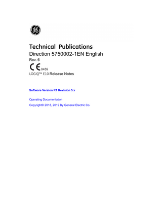 Technical Publications Direction 5750002-1EN English Rev. 6 0459  LOGIQ™ E10 Release Notes  Software Version R1 Revision 5.x Operating Documentation Copyright© 2018, 2019 By General Electric Co.  