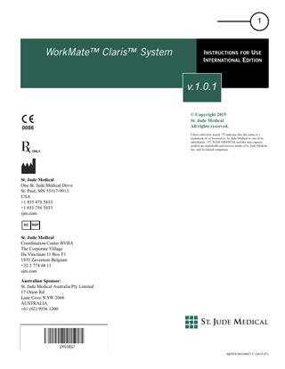 1  WorkMate™ Claris™ System  INSTRUCTIONS FOR USE INTERNATIONAL EDITION  v.1.0.1 © Copyright 2015 St. Jude Medical All rights reserved. Unless otherwise noted, ™ indicates that the name is a trademark of, or licensed to, St. Jude Medical or one of its subsidiaries. ST. JUDE MEDICAL and the nine-squares symbol are trademarks and services marks of St. Jude Medical, Inc. and its related companies.  St. Jude Medical One St. Jude Medical Drive St. Paul, MN 55117-9913 USA +1 855 478 5833 +1 651 756 5833 sjm.com EC  REP  St. Jude Medical Coordination Center BVBA The Corporate Village Da Vincilaan 11 Box F1 1935 Zaventem Belgium +32 2 774 68 11 sjm.com Australian Sponsor: St. Jude Medical Australia Pty Limited 17 Orion Rd Lane Cove N SW 2066 AUSTRALIA +61 (02) 9936 1200  ARTEN100108827 C (2015-07)  