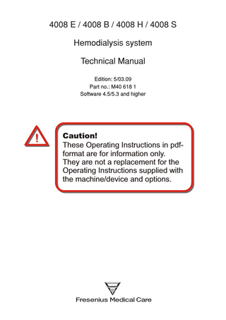 Table of contents Section  Page  1 1.1 1.2 1.3  Description of system functions and malfunctions ... Description of the T1 test ... Functional description of the modules ... Functional description of the hydraulic unit ...  11-3 1-78 1-83  2 2.1  2-  2.2  Technical Safety Checks / Maintenance ... Technical Safety Checks and Maintenance for 4008 hemodialysis systems and options ... TSC report ...  3 3.1 3.2 3.3 3.4  Adjustment instructions ... Overview of the DIP switches in the 4008 ... Calibration mode ... Hydraulics ... Air detector ...  33-9 3-13 3-15 3-31  4  Calibration program ...  4-  5 5.1 5.2 5.3 5.4 5.5 5.6 5.7 5.8 5.9 5.10 5.11 5.12 5.13  Diagnostics program... General notes ... Menu structure ... Reading the analog inputs of CPU I ... Reading the analog inputs of CPU II ... Reading the digital inputs of CPU I ... Reading the digital inputs of CPU II ... Writing the analog outputs of CPU I ... Writing the analog outputs of CPU II ... Writing the digital outputs of CPU I ... Writing the digital outputs of CPU II ... Writing/Reading the digital outputs of CPU I ... ONLINEplus™ module ... HPU ...  55-3 5-5 5-7 5-9 5-10 5-15 5-19 5-20 5-21 5-27 5-30 5-31 5-32  6 6.1 6.2 6.3 6.4  Setup menu ... Overview Setup menu settings ... Overview ... Main menu 4008 E/B ... Main menu 4008 H/S ...  66-3 6-7 6-9 6-37  7  Miscellaneous ...  7-  Fresenius Medical Care  4008 5/03.09 (TM)  2-3 2-25  0-5  