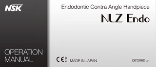 CAUTION • This product is only for use with the “NLZ E” motor from NSK. Do not connect it to motors other than the NLZ E. Also, do not use this product with modes other than the Rotary Endo Mode and Reciprocating Endo Mode of the NLZ E. Doing so may exceed the allowed rotation speed, which can cause early gear deterioration, overheating, and damage to the file. • When using the Reciprocating Endo Mode of the NLZ E, use a WaveOne® reciprocating file manufactured by the Dentsply Sirona Group. WaveOne® is a registered trademark of Dentsply Sirona Inc.  1. User and Indications for Use User: Dental professionals Indications for Use: The NLZ motor system is intended for use by dental professionals in the performance of dental restoration, prophylaxis and endodontic procedures. The NLZ Endo contra angle handpiece is intended for use by dental professionals in the performance of dental endodontic procedures.  1  ୗ∧́20&(B1/=B(QGRB(1BLQGG    