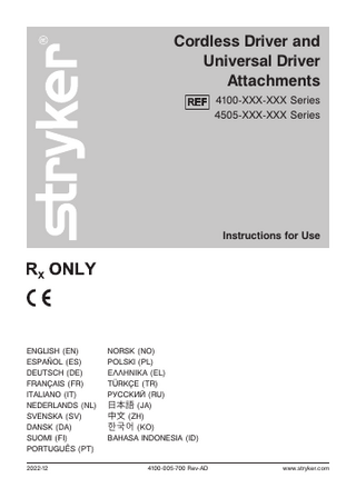 Cordless Driver and Universal Driver Attachments 4100-XXX-XXX Series 4505-XXX-XXX Series  Instructions for Use  ENGLISH (EN) ESPAÑOL (ES) DEUTSCH (DE) FRANÇAIS (FR) ITALIANO (IT) NEDERLANDS (NL) SVENSKA (SV) DANSK (DA) SUOMI (FI) PORTUGUÊS (PT) 2022-12  NORSK (NO) POLSKI (PL) ΕΛΛΗΝΙΚΑ (EL) TÜRKÇE (TR) РУССКИЙ (RU) 日本語 (JA) 中文 (ZH) 한국어 (KO) BAHASA INDONESIA (ID)  4100-005-700 Rev-AD  www.stryker.com  