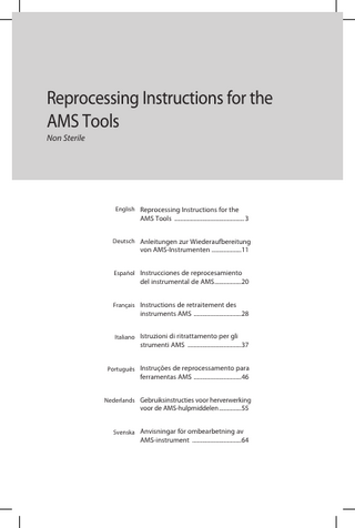 Reprocessing Instructions for the AMS Tools Non Sterile  English Reprocessing Instructions for the  AMS Tools ... 3  Deutsch Anleitungen zur Wiederaufbereitung  von AMS-Instrumenten ...11  Español Instrucciones de reprocesamiento  del instrumental de AMS...20  Français Instructions de retraitement des  instruments AMS ...28  Italiano Istruzioni di ritrattamento per gli  strumenti AMS ...37  Português Instruções de reprocessamento para  ferramentas AMS ...46  Nederlands Gebruiksinstructies voor herverwerking  voor de AMS-hulpmiddelen...55  Svenska Anvisningar för ombearbetning av  AMS-instrument ...64  