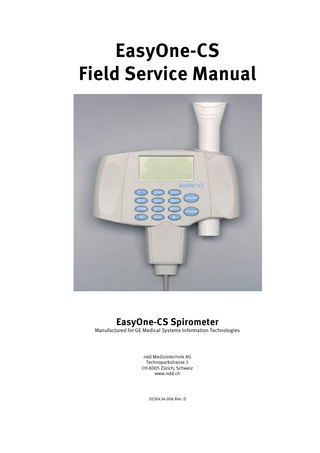 EasyOne-CS Field Service Manual  EasyOne-CS Spirometer Manufactured for GE Medical Systems Information Technologies  ndd Medizintechnik AG Technoparkstrasse 1 CH-8005 Zürich, Schweiz www.ndd.ch  2030434-006 Rev. D  