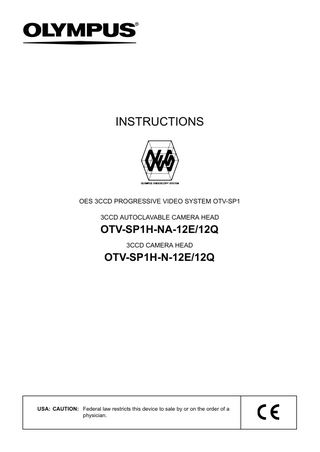 INSTRUCTIONS  OES 3CCD PROGRESSIVE VIDEO SYSTEM OTV-SP1 3CCD AUTOCLAVABLE CAMERA HEAD  OTV-SP1H-NA-12E/12Q 3CCD CAMERA HEAD  OTV-SP1H-N-12E/12Q  USA: CAUTION: Federal law restricts this device to sale by or on the order of a physician.  