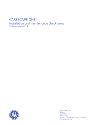 CARESCAPE ONE Installation and maintenance checkforms Software version 3.2  CARESCAPE ONE English 2nd edition 5851027-01 © 2020, 2021 General Electric Company. All rights reserved.  