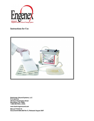 Table of Contents 1.  PRODUCT DESCRIPTION... 5  2.  INDICATIONS ... 5  3.  CONTRAINDICATIONS FOR USE ... 6  4.  WARNINGS ... 6  5.  CAUTIONS... 7  6.  ADVERSE REACTIONS... 7  7.  DEVICE LABELING... 8  8.  DIRECTIONS FOR USE ... 9  9.  PATIENT CARE BETWEEN DRESSING CHANGES... 13  10.  ADDITIONAL INFORMATION, CONSUMABLES ... 15  11.  ADDITIONAL INFORMATION, WOUND FLOTM PUMP ... 17  12.  SPECIAL CARE, TIPS AND RECOMMENDATIONS... 20  13.  TROUBLE SHOOTING GUIDE, WOUND CONDITION... 25  14.  TROUBLE SHOOTING GUIDE, CONSUMABLES... 26  15.  TROUBLE SHOOTING GUIDE, PUMP... 26  16.  SYMBOLS... 29  17.  PRODUCT SPECIFICATIONS ... 30  18.  SAMPLE PHYSICIANS ORDER ... 32  19.  NOTES PAGES ... 33  Engenex™ Instructions for Use P/N 60119 Rev. D © August 2007, Boehringer Wound Systems, LLC  Page 3 of 33  