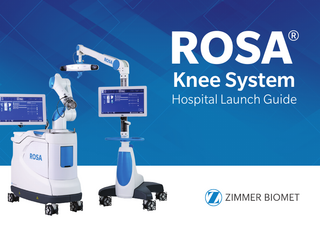 TABLE OF CONTENTS ROSA Knee System Overview...2 ROSA Launch Summary Guide...3 Delivery and Installation...4 OR Staff In-Service Training...5 ROSA Knee X-Atlas™ Imaging Process...6 ROSA Knee X-Atlas Protocol Checklist...7 Central Sterile Services Department (CSSD) In-Service Training...8 Surgeon Credentialing...9 Appendix... 10  