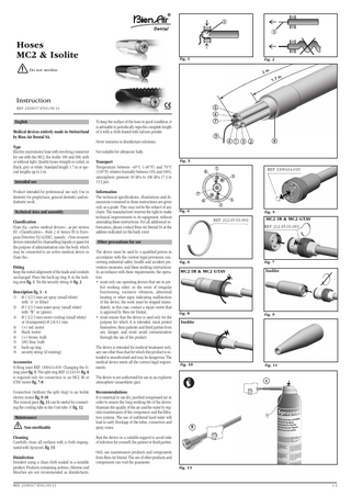 ➇ ➈  Hoses MC2 & Isolite  fig. 1  fig. 2  Do not sterilise  Instruction  0120  REF 2100017-ENG/09.11  English Medical devices entirely made in Switzerland by Bien-Air Dental SA.  To keep the surface of the hose in good condition, it is advisable to periodically wipe the complete length of it with a cloth dusted with talcum powder. Never immerse in disinfectant solutions.  Type Electric micromotor hose with revolving connector for use with the MC2, the Isolite 100 and 300, with or without light. Quality hoses straight or coiled, in black, grey or white. Standard length 1.7 m or special lengths up to 3 m. Intended use Product intended for professional use only. Use in dentistry for prophylaxis, general dentistry and endodontic work. Technical data and assembly Classification Class IIa, «active medical devices», as per section III «Classification», Rule 2 of Annex IX to European Directive 93/42/EEC, namely: «Non-invasive devices intended for channelling liquids or gases for the purpose of administration into the body, which may be connected to an active medical device in Class IIa». Fitting Keep the initial alignment of the leads and conduits unchanged. Place the back-up ring ➇ in the locking area fig. 1. Tie the security string ➈ fig. 2. Description fig. 3 - 4 ➀ Ø 1.5/2.5 mm air spray (small white) with “A” or (blue) ➁ Ø 1.5/2.5 mm water spray (small white) with “W” or (green) ➂ Ø 1.5/2.5 mm motor cooling (small white) or (transparent) Ø 2.8/4.1 mm ➃ (+) red: motor ➄ black: motor ➅ (+) brown: bulb ➆ (0V) blue: bulb ➇ back-up ring ➈ security string (if existing) Accessories O-Ring joint REF 1300414-010. Changing the Oring joint fig. 5. The split ring REF 212.65.01 fig. 6 is required only for connection to an MC2 IR or GTAV motor fig. 7-8. Connection (without the split ring) to an Isolite electric motor fig. 9-10. The conical piece fig. 11 can be useful for connecting the cooling tube to the Unit tube ➆ fig. 12. Maintenance Non-sterilisable Cleaning Carefully clean all surfaces with a cloth impregnated with Spraynet, fig. 13. Disinfection Disinfect using a clean cloth soaked in a suitable product. Products containing acetone, chlorine and bleaches are not recommended as disinfectants. REF 2100017-ENG/09.11  Not suitable for ultrasonic bath. Transport Temperature between -40°C (-40°F) and 70°C (158°F), relative humidity between 10% and 100%, atmospheric pressure 50 kPa to 106 kPa (7.3 to 15.3 psi). Information The technical specifications, illustrations and dimensions contained in these instructions are given only as a guide. They may not be the subject of any claim. The manufacturer reserves the right to make technical improvements to its equipment, without amending these instructions. For all additional information, please contact Bien-Air Dental SA at the address indicated on the back cover.  fig. 3  REF 1300414-010  fig. 4  fig. 5  REF 212.65.01-001  MC2 IR & MC2 GTAV REF 212.65.01-001  Other precautions for use The device must be used by a qualified person in accordance with the current legal provisions concerning industrial safety, health and accident prevention measures, and these working instructions. In accordance with these requirements, the operators: • must only use operating devices that are in perfect working order; in the event of irregular functioning, excessive vibration, abnormal heating or other signs indicating malfunction of the device, the work must be stopped immediately; in this case, contact a repair centre that is approved by Bien-Air Dental; • must ensure that the device is used only for the purpose for which it is intended, must protect themselves, their patients and third parties from any danger, and must avoid contamination through the use of the product. The device is intended for medical treatment only; any use other than that for which this product is intended is unauthorised and may be dangerous. The medical device meets all the current legal requirements.  fig. 6  fig. 7  MC2 IR & MC2 GTAV  Isolite  fig. 8  fig. 9  Isolite  fig. 10  The device is not authorised for use in an explosive atmosphere (anaesthetic gas). Recommendations It is essential to use dry, purified compressed air in order to ensure the long working life of the device. Maintain the quality of the air and the water by regular maintenance of the compressor and the filtration systems. The use of unfiltered hard water will lead to early blockage of the tubes, connectors and spray cones.  fig. 11  A  B  Rest the device on a suitable support to avoid risks of infection for yourself, the patient or third parties. Only use maintenance products and components from Bien-Air Dental. The use of other products and components can void the guarantee. fig. 13  1/2  