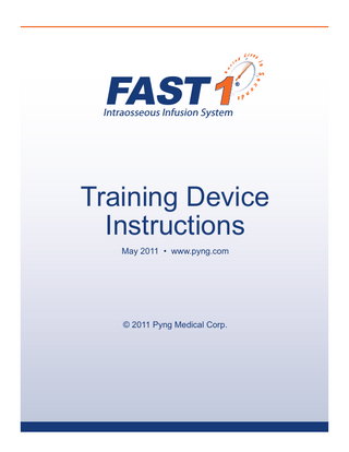 FAST 1  ®  Intraosseous Infusion System  Training Device Instructions May 2011 • www.pyng.com  © 2011 Pyng Medical Corp.  